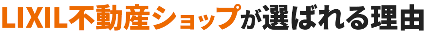 LIXIL不動産ショップが選ばれる理由